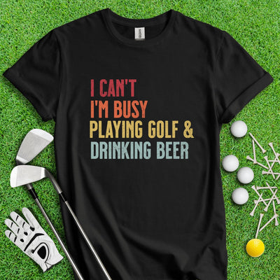 I'm Busy Playing Golf & Drinking Beer T-Shirt