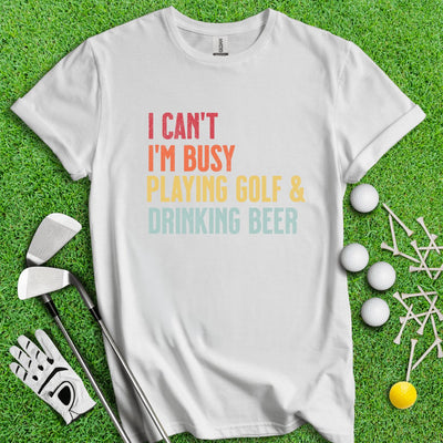I'm Busy Playing Golf & Drinking Beer T-Shirt