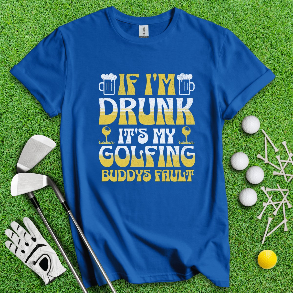 If I'm Drunk It's My Golfing Buddies Fault T-Shirt