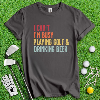 I'm Busy Playing Golf & Drinking Beer T-Shirt