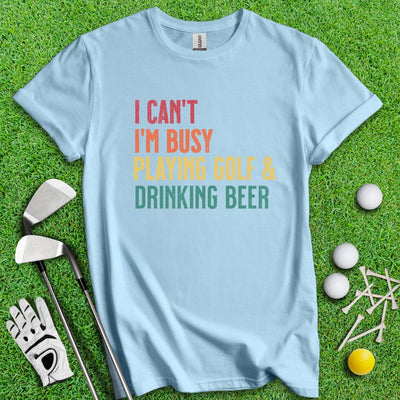 I'm Busy Playing Golf & Drinking Beer T-Shirt