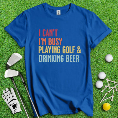 I'm Busy Playing Golf & Drinking Beer T-Shirt