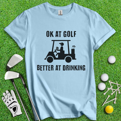 Ok At Golf Better At Drinking T-Shirt