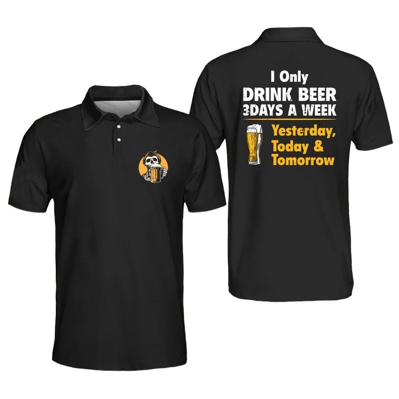 Men's I Only Drink Beer 3 Days A Week Yesterday Today Tomorrow Polo Shirt