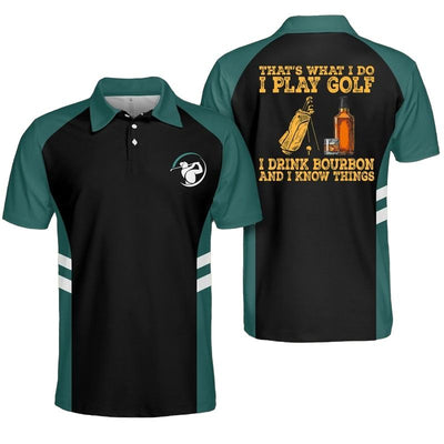 Mens thats what i do i play golf i drink Bourbon and i know things polo shirt