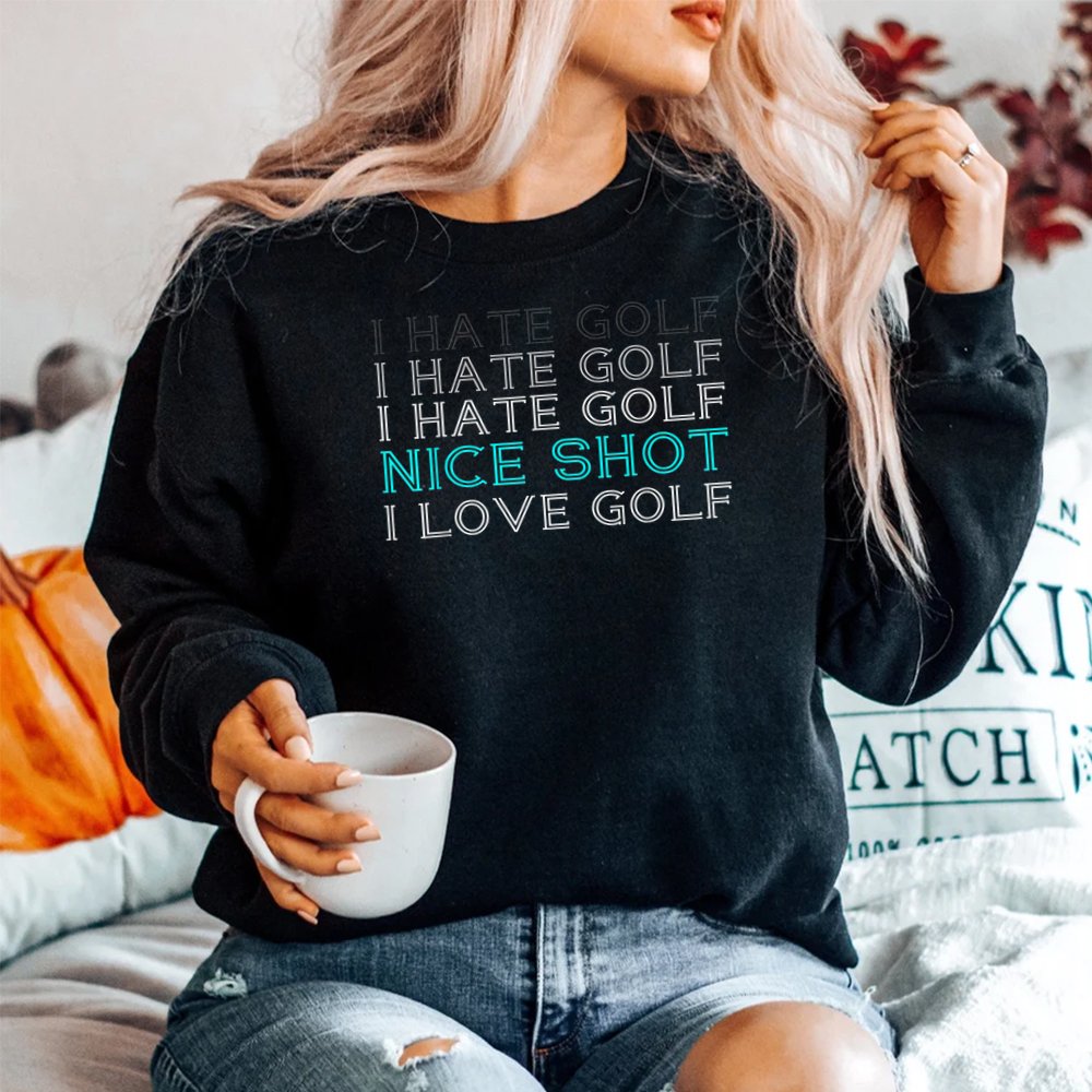 I Hate Golf I Hate Golf I Hate Golf Nice Shot I Love Golf Shirt