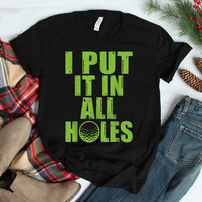 I Put It In All Holes Funny Mini Golf Shirt