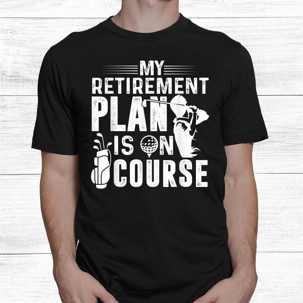 My Retirement Plan Is On Course Shirt Funny Golf Shirt