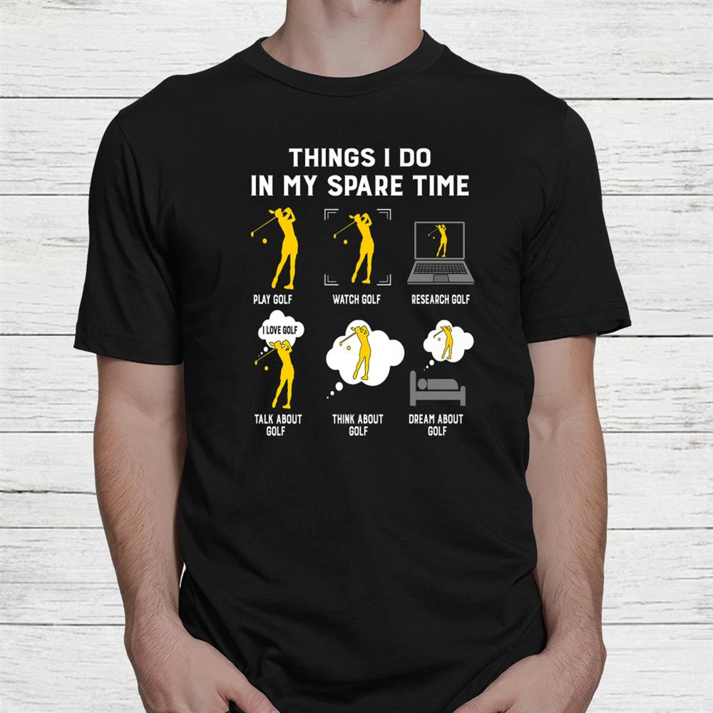 Things I Do In My Spare Time Play Golf Watch Golf Shirt
