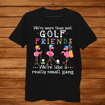 Were More Than Just Golf Friends Shirt